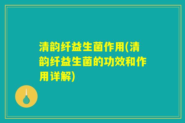 清韵纤益生菌作用(清韵纤益生菌的功效和作用详解)