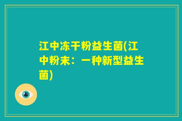 江中冻干粉益生菌(江中粉末：一种新型益生菌)