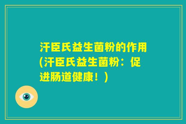 汗臣氏益生菌粉的作用(汗臣氏益生菌粉：促进肠道健康！)