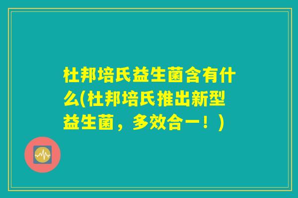 杜邦培氏益生菌含有什么(杜邦培氏推出新型益生菌，多效合一！)