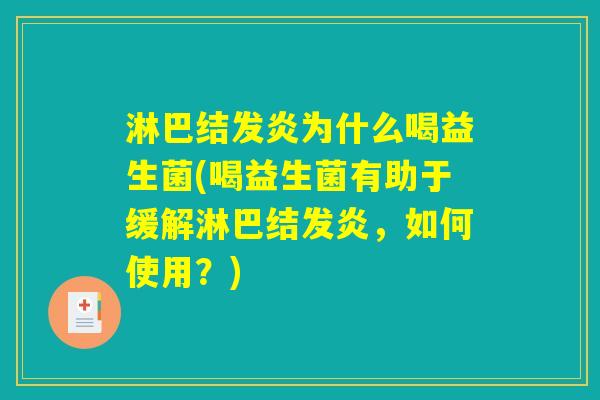 淋巴结发炎为什么喝益生菌(喝益生菌有助于缓解淋巴结发炎，如何使用？)