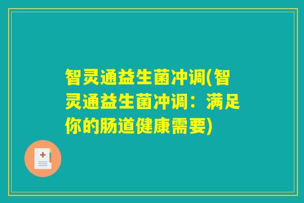 智灵通益生菌冲调(智灵通益生菌冲调：满足你的肠道健康需要)