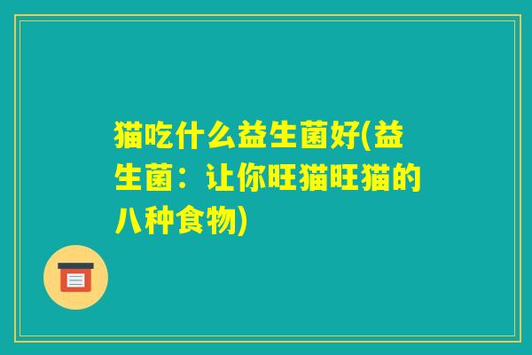 猫吃什么益生菌好(益生菌：让你旺猫旺猫的八种食物)