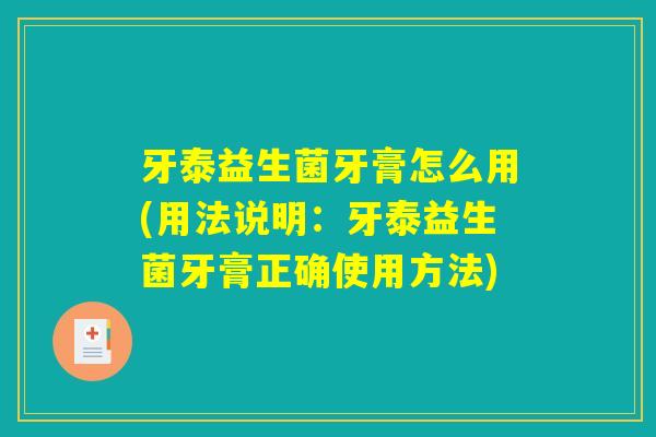 牙泰益生菌牙膏怎么用(用法说明：牙泰益生菌牙膏正确使用方法)