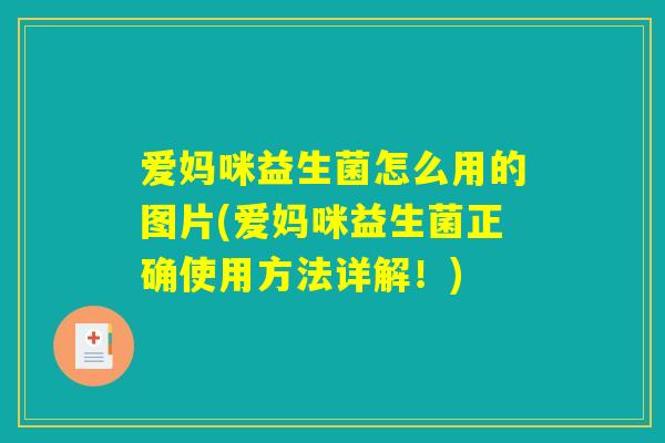 爱妈咪益生菌怎么用的图片(爱妈咪益生菌正确使用方法详解！)