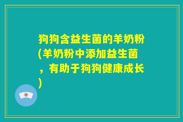 狗狗含益生菌的羊奶粉(羊奶粉中添加益生菌，有助于狗狗健康成长)