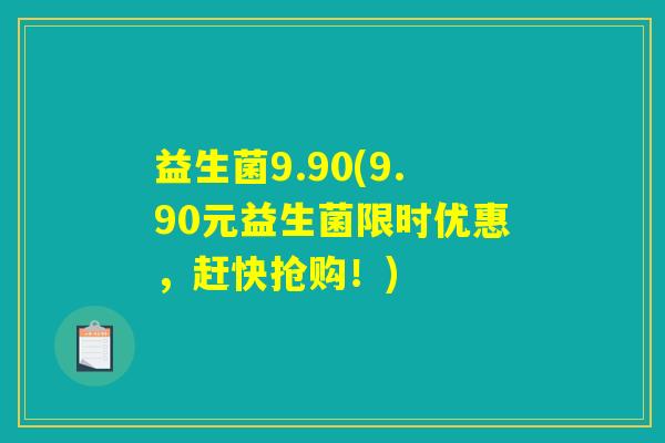 益生菌9.90(9.90元益生菌限时优惠，赶快抢购！)