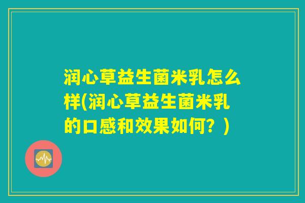 润心草益生菌米乳怎么样(润心草益生菌米乳的口感和效果如何?) 润心草益生菌米乳怎么样(润心草益生菌米乳的口感和效果如何?)
