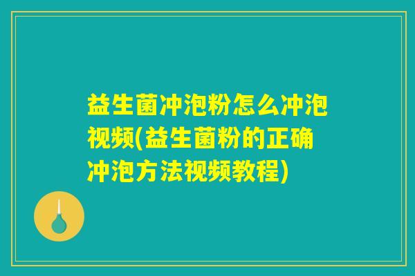 益生菌冲泡粉怎么冲泡视频(益生菌粉的正确冲泡方法视频教程) 益生菌冲泡粉怎么冲泡视频(益生菌粉的正确冲泡方法视频教程)