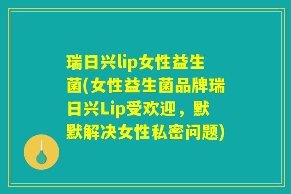 瑞日兴lip女性益生菌(女性益生菌品牌瑞日兴Lip受欢迎,默默解决女性私密问题) 瑞日兴lip女性益生菌(女性益生菌品牌瑞日兴Lip受欢迎,默默解决女性私密问题)