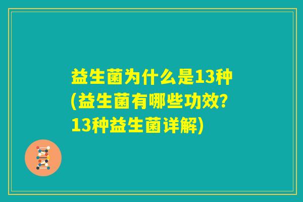 益生菌为什么是13种(益生菌有哪些功效?13种益生菌详解) 益生菌为什么是13种(益生菌有哪些功效?13种益生菌详解)