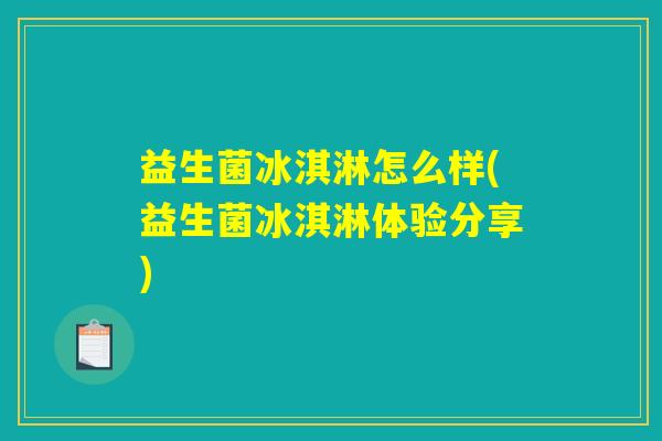 益生菌冰淇淋怎么样(益生菌冰淇淋体验分享)