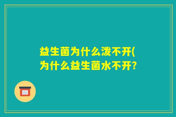 益生菌为什么泼不开(为什么益生菌水不开？