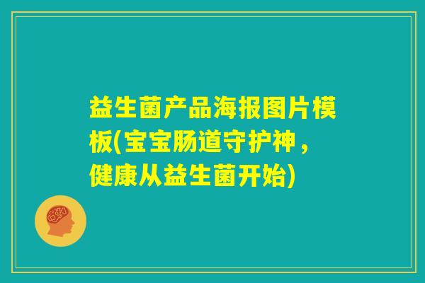 益生菌产品海报图片模板(宝宝肠道守护神，健康从益生菌开始)