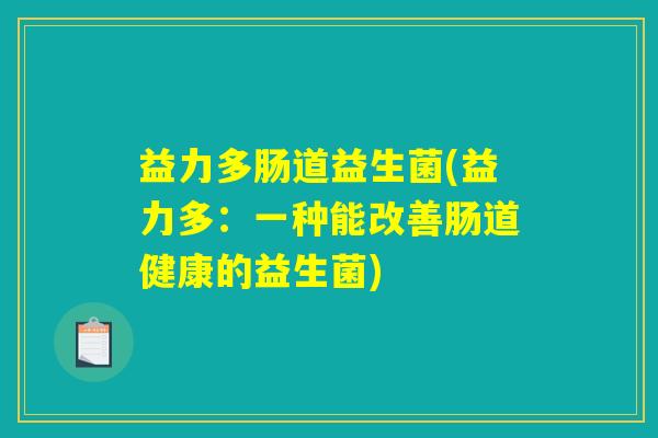 益力多肠道益生菌(益力多：一种能改善肠道健康的益生菌)