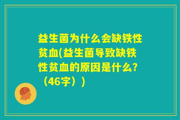 益生菌为什么会缺铁性贫血(益生菌导致缺铁性贫血的原因是什么？（46字）)