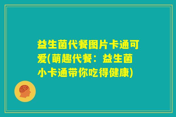 益生菌代餐图片卡通可爱(萌趣代餐：益生菌小卡通带你吃得健康)