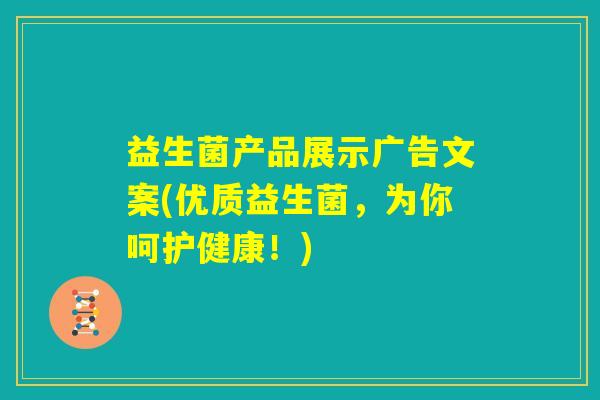 益生菌产品展示广告文案(优质益生菌，为你呵护健康！)