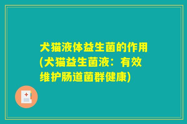 犬猫液体益生菌的作用(犬猫益生菌液：有效维护肠道菌群健康)
