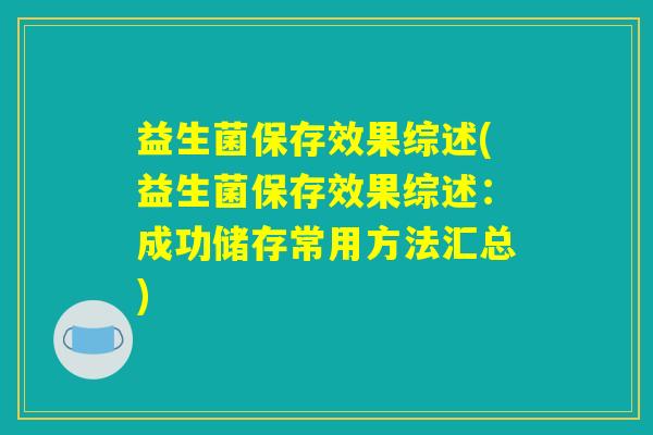 益生菌保存效果综述(益生菌保存效果综述：成功储存常用方法汇总)