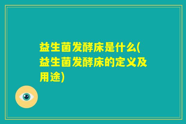 益生菌发酵床是什么(益生菌发酵床的定义及用途)