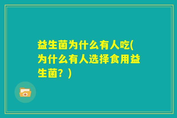 益生菌为什么有人吃(为什么有人选择食用益生菌？)