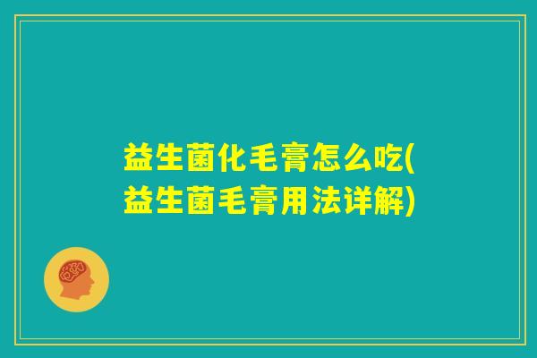 益生菌化毛膏怎么吃(益生菌毛膏用法详解) 益生菌化毛膏怎么吃(益生菌毛膏用法详解)