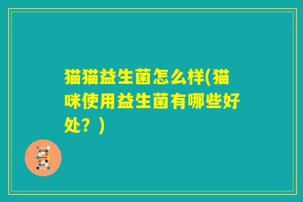 猫猫益生菌怎么样(猫咪使用益生菌有哪些好处？)