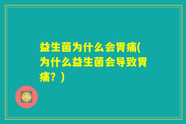 益生菌为什么会胃痛(为什么益生菌会导致胃痛？)