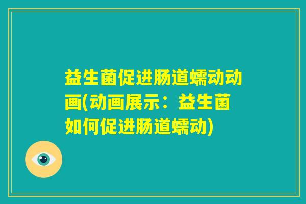 益生菌促进肠道蠕动动画(动画展示:益生菌如何促进肠道蠕动) 益生菌促进肠道蠕动动画(动画展示:益生菌如何促进肠道蠕动)