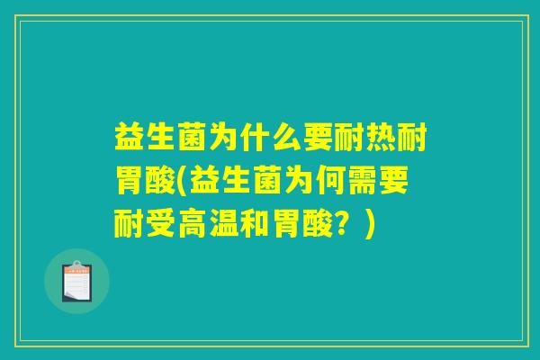 益生菌为什么要耐热耐胃酸(益生菌为何需要耐受高温和胃酸？)