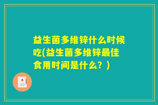 益生菌多维锌什么时候吃(益生菌多维锌最佳食用时间是什么？)