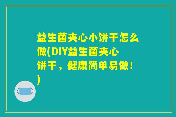 益生菌夹心小饼干怎么做(DIY益生菌夹心饼干，健康简单易做！)