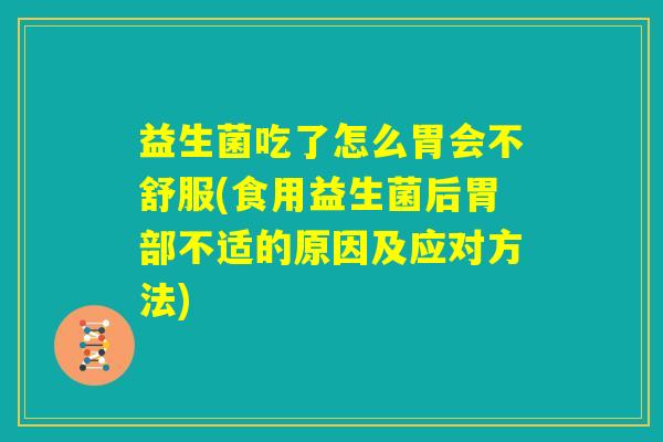 益生菌吃了怎么胃会不舒服(食用益生菌后胃部不适的原因及应对方法)