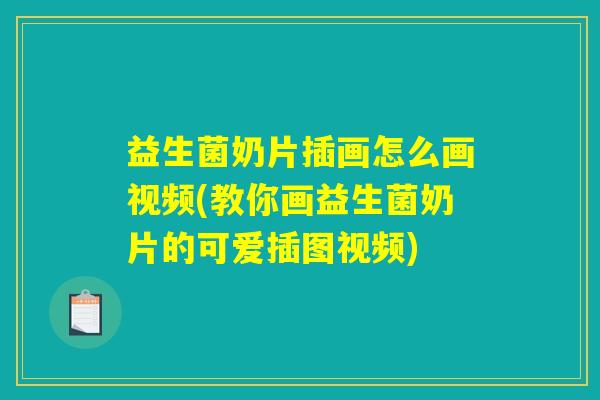 益生菌奶片插画怎么画视频(教你画益生菌奶片的可爱插图视频) 益生菌奶片插画怎么画视频(教你画益生菌奶片的可爱插图视频)