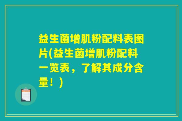 益生菌增肌粉配料表图片(益生菌增肌粉配料一览表，了解其成分含量！)