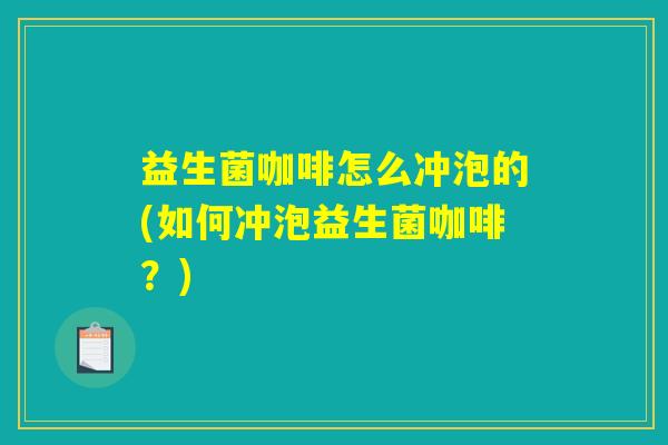 益生菌咖啡怎么冲泡的(如何冲泡益生菌咖啡？)
