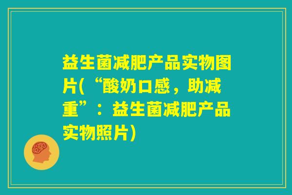 益生菌减肥产品实物图片(“酸奶口感，助减重”：益生菌减肥产品实物照片)