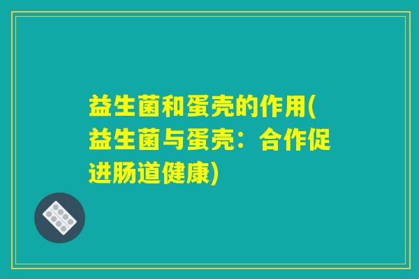 益生菌和蛋壳的作用(益生菌与蛋壳：合作促进肠道健康)