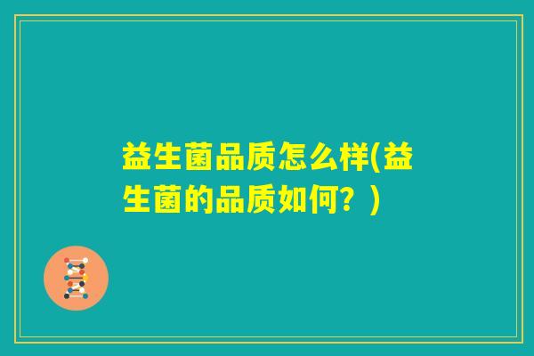 益生菌品质怎么样(益生菌的品质如何？)