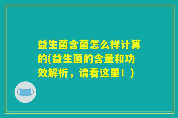 益生菌含菌怎么样计算的(益生菌的含量和功效解析，请看这里！)