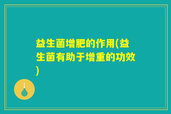 益生菌增肥的作用(益生菌有助于增重的功效)