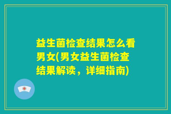 益生菌检查结果怎么看男女(男女益生菌检查结果解读，详细指南)