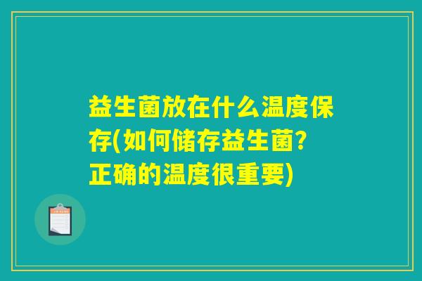 益生菌放在什么温度保存(如何储存益生菌？正确的温度很重要)