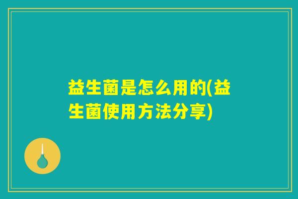 益生菌是怎么用的(益生菌使用方法分享)