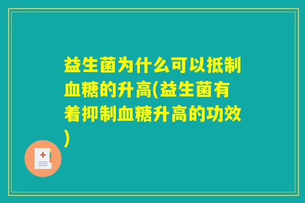 益生菌为什么可以抵制血糖的升高(益生菌有着抑制血糖升高的功效)