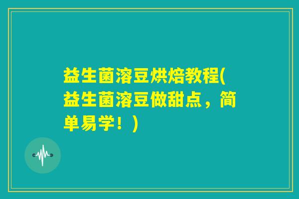 益生菌溶豆烘焙教程(益生菌溶豆做甜点，简单易学！)