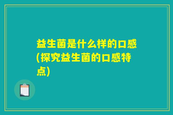 益生菌是什么样的口感(探究益生菌的口感特点)