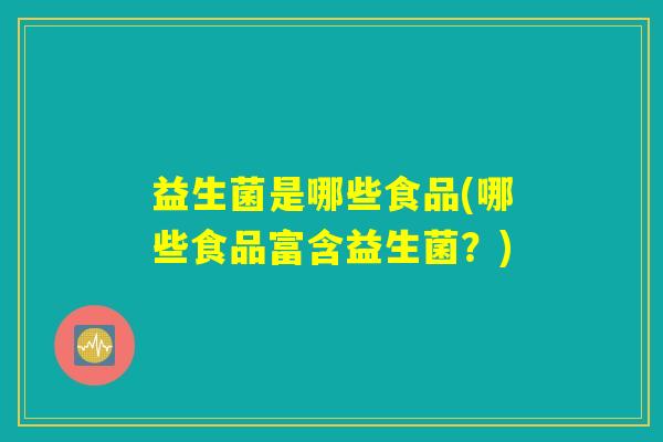 益生菌是哪些食品(哪些食品富含益生菌？)