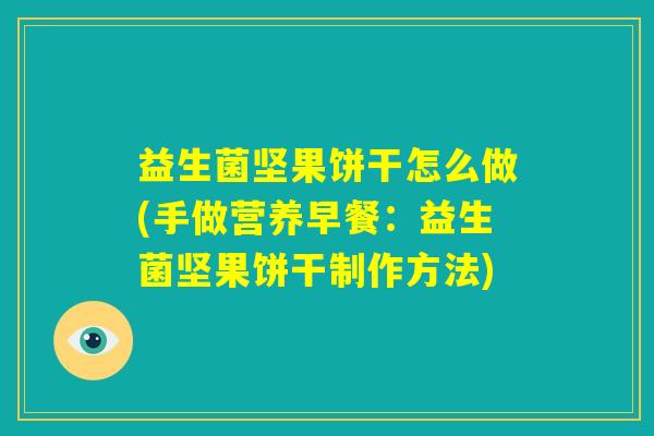 益生菌坚果饼干怎么做(手做营养早餐：益生菌坚果饼干制作方法)